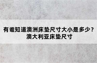 有谁知道澳洲床垫尺寸大小是多少？ 澳大利亚床垫尺寸